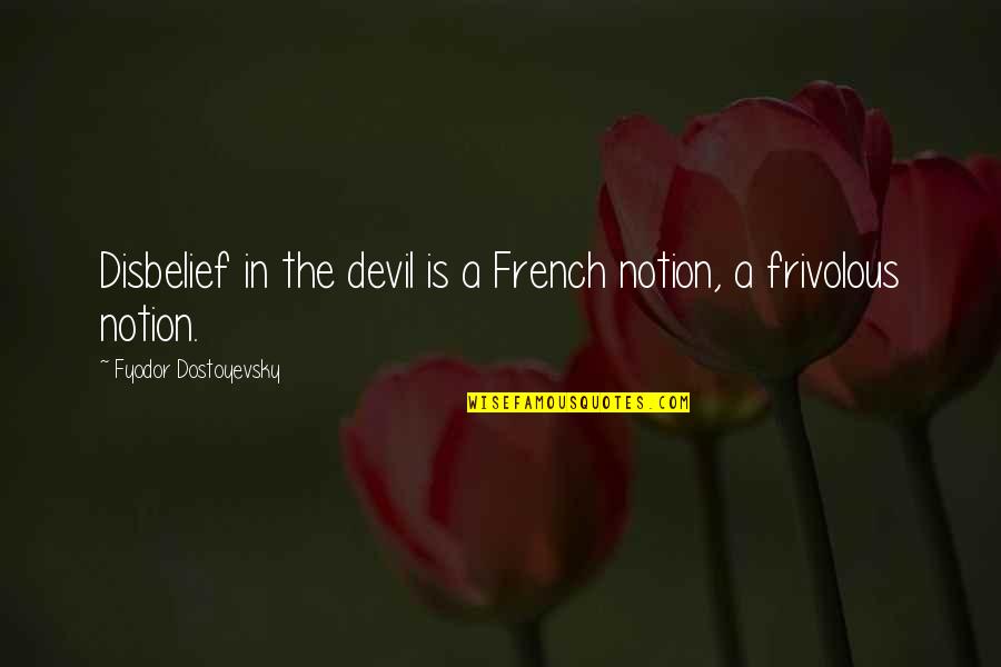 Disbelief Quotes By Fyodor Dostoyevsky: Disbelief in the devil is a French notion, Disbelief Quotes By Fyodor Dostoyevsky: Disbelief in the devil is a French notion,