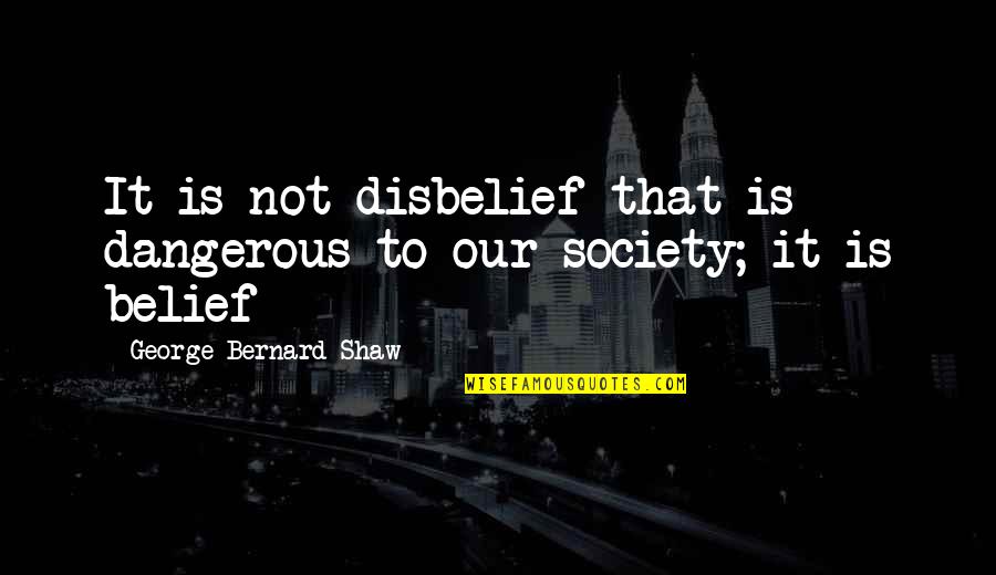 Disbelief Quotes By George Bernard Shaw: It is not disbelief that is dangerous to Disbelief Quotes By George Bernard Shaw: It is not disbelief that is dangerous to