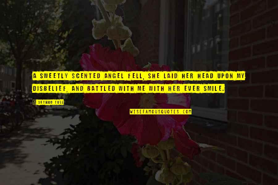 Disbelief Quotes By Jethro Tull: A sweetly scented angel fell, she laid her Disbelief Quotes By Jethro Tull: A sweetly scented angel fell, she laid her