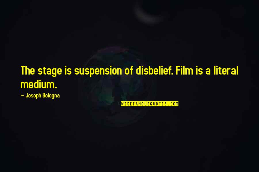 Disbelief Quotes By Joseph Bologna: The stage is suspension of disbelief. Film is Disbelief Quotes By Joseph Bologna: The stage is suspension of disbelief. Film is
