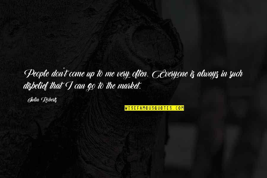 Disbelief Quotes By Julia Roberts: People don't come up to me very often. Disbelief Quotes By Julia Roberts: People don't come up to me very often.