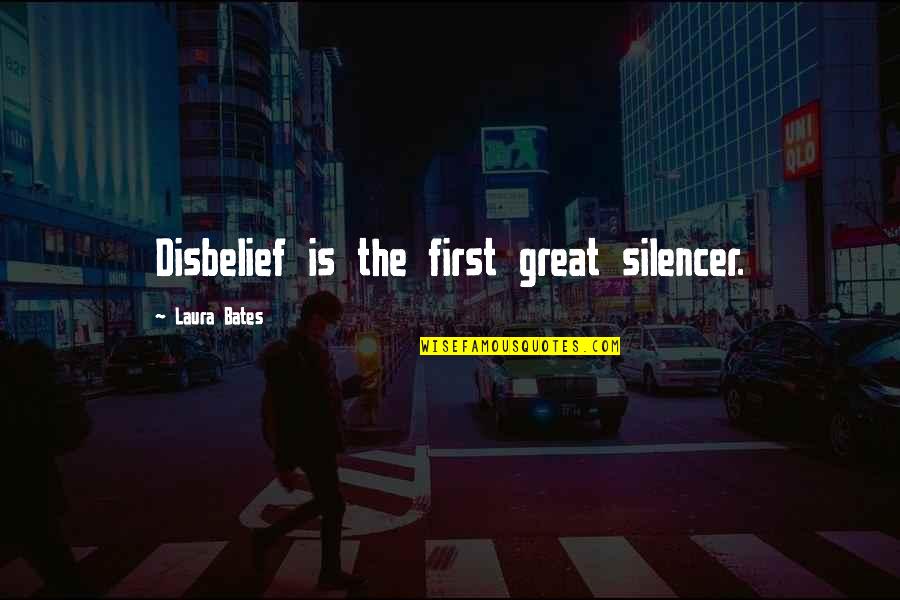 Disbelief Quotes By Laura Bates: Disbelief is the first great silencer. Disbelief Quotes By Laura Bates: Disbelief is the first great silencer.