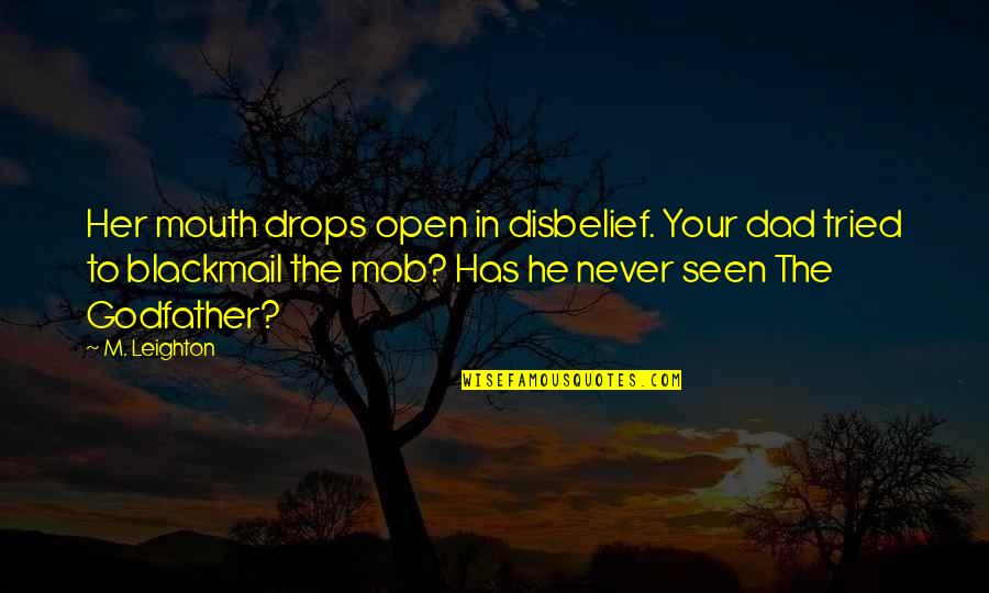 Disbelief Quotes By M. Leighton: Her mouth drops open in disbelief. Your dad Disbelief Quotes By M. Leighton: Her mouth drops open in disbelief. Your dad