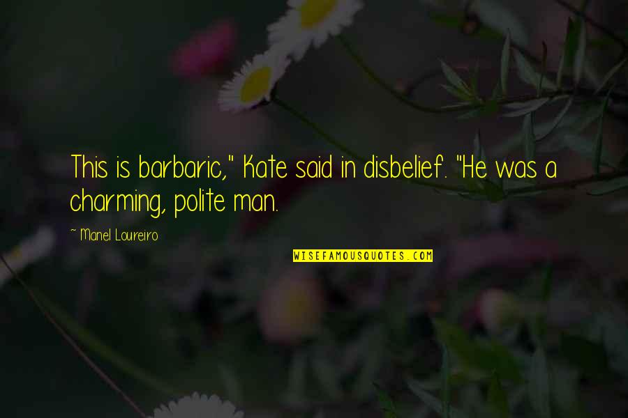 Disbelief Quotes By Manel Loureiro: This is barbaric," Kate said in disbelief. "He