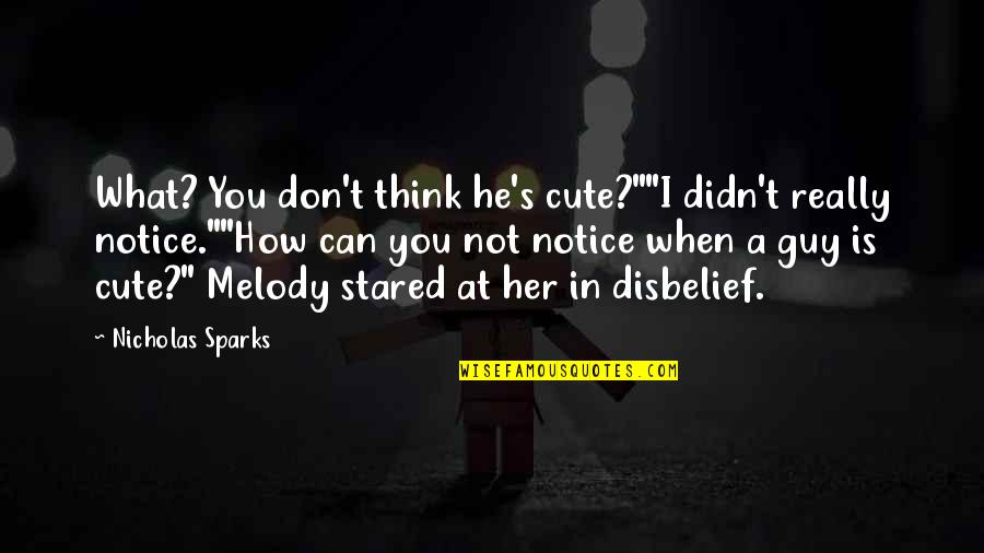 Disbelief Quotes By Nicholas Sparks: What? You don't think he's cute?""I didn't really Disbelief Quotes By Nicholas Sparks: What? You don't think he's cute?""I didn't really