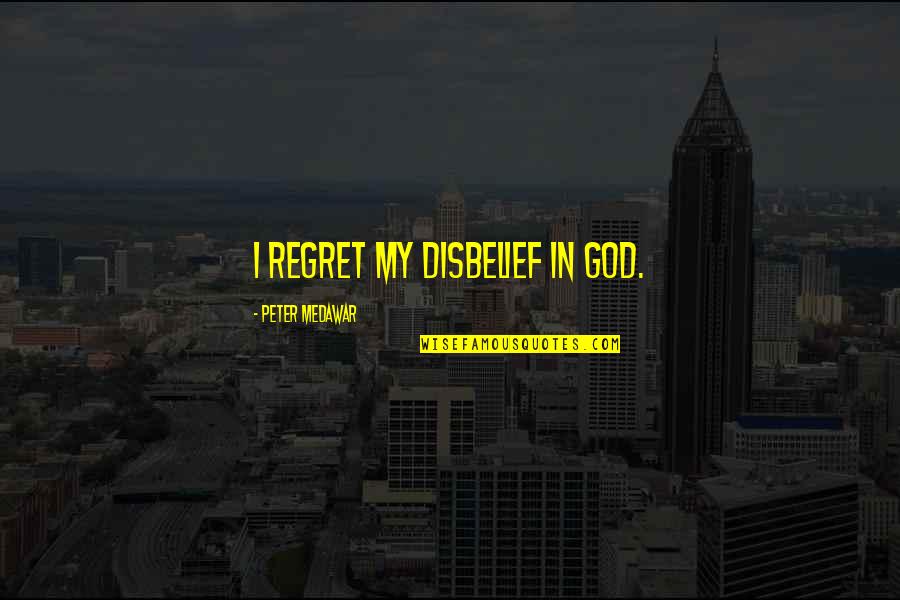 Disbelief Quotes By Peter Medawar: I regret my disbelief in God. Disbelief Quotes By Peter Medawar: I regret my disbelief in God.