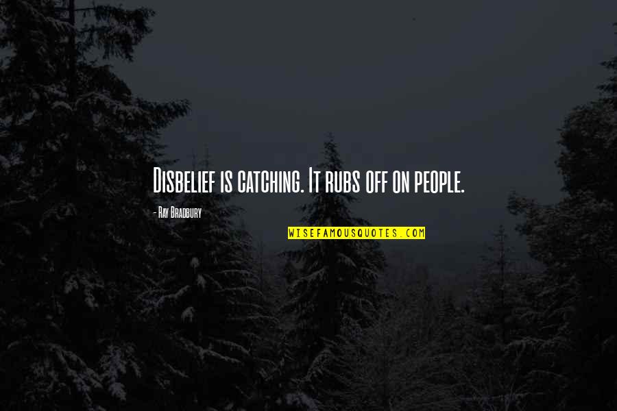 Disbelief Quotes By Ray Bradbury: Disbelief is catching. It rubs off on people. Disbelief Quotes By Ray Bradbury: Disbelief is catching. It rubs off on people.