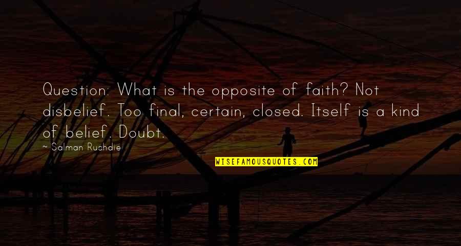 Disbelief Quotes By Salman Rushdie: Question: What is the opposite of faith? Not Disbelief Quotes By Salman Rushdie: Question: What is the opposite of faith? Not