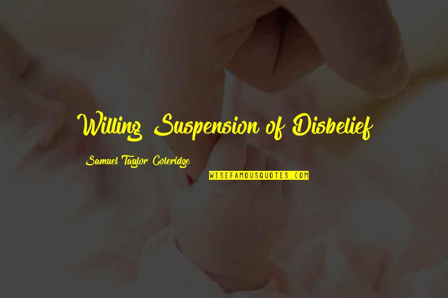 Disbelief Quotes By Samuel Taylor Coleridge: Willing Suspension of Disbelief Disbelief Quotes By Samuel Taylor Coleridge: Willing Suspension of Disbelief