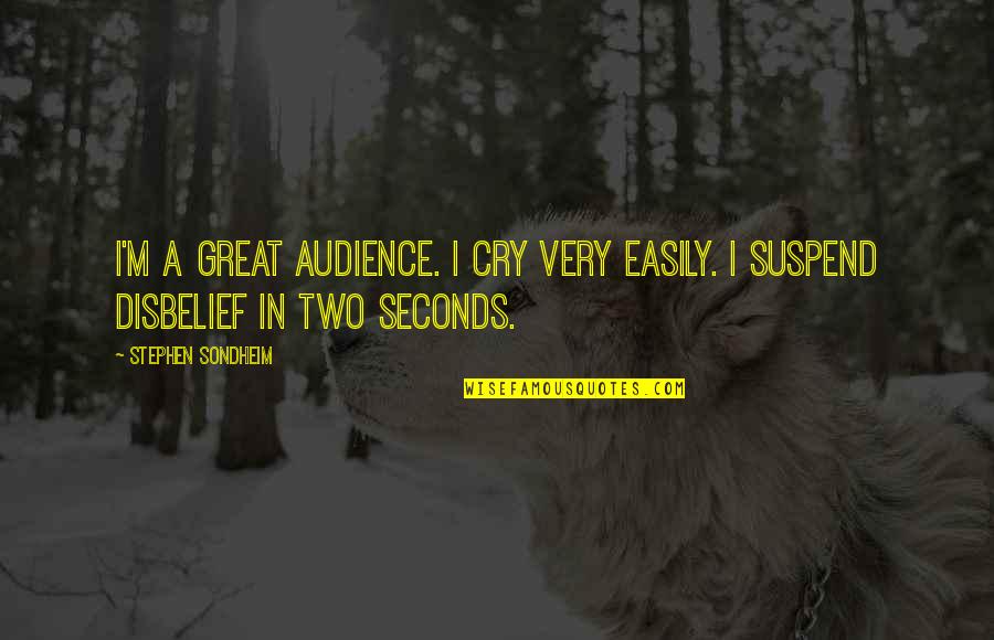 Disbelief Quotes By Stephen Sondheim: I'm a great audience. I cry very easily. Disbelief Quotes By Stephen Sondheim: I'm a great audience. I cry very easily.