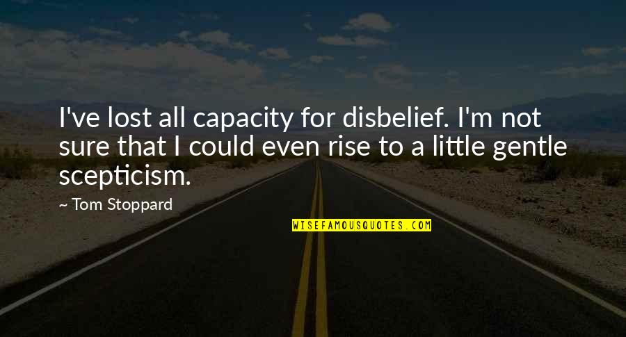 Disbelief Quotes By Tom Stoppard: I've lost all capacity for disbelief. I'm not Disbelief Quotes By Tom Stoppard: I've lost all capacity for disbelief. I'm not