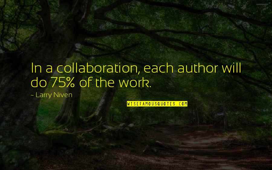 Disbeliefs Quotes By Larry Niven: In a collaboration, each author will do 75% Disbeliefs Quotes By Larry Niven: In a collaboration, each author will do 75%