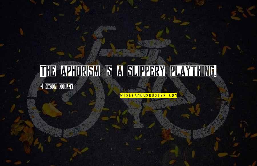 Disbeliever Darkseed Quotes By Mason Cooley: The aphorism is a slippery plaything. Disbeliever Darkseed Quotes By Mason Cooley: The aphorism is a slippery plaything.
