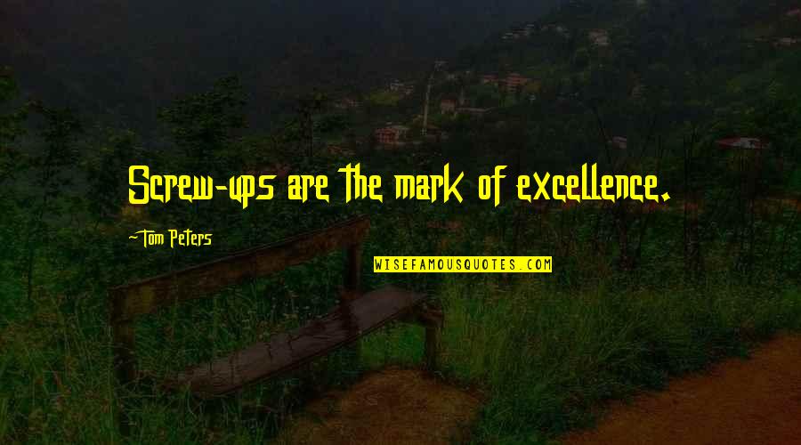 Disbeliever Darkseed Quotes By Tom Peters: Screw-ups are the mark of excellence. Disbeliever Darkseed Quotes By Tom Peters: Screw-ups are the mark of excellence.