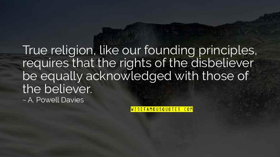 Disbelievers Quotes By A. Powell Davies: True religion, like our founding principles, requires that