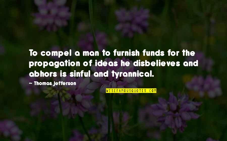 Disbelieves Quotes By Thomas Jefferson: To compel a man to furnish funds for