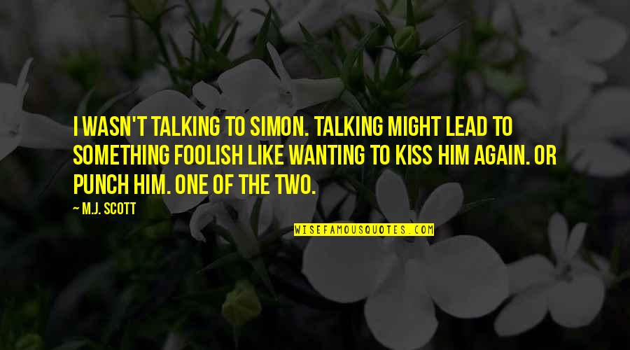 Disbelieving Antonyms Quotes By M.J. Scott: I wasn't talking to Simon. Talking might lead Disbelieving Antonyms Quotes By M.J. Scott: I wasn't talking to Simon. Talking might lead