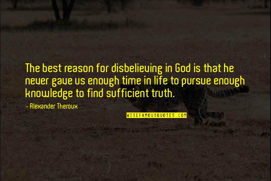 Disbelieving Quotes By Alexander Theroux: The best reason for disbelieving in God is