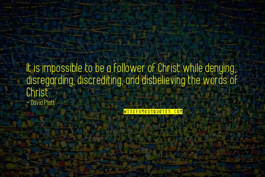 Disbelieving Quotes By David Platt: It is impossible to be a follower of