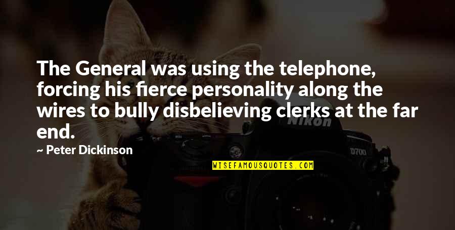 Disbelieving Quotes By Peter Dickinson: The General was using the telephone, forcing his