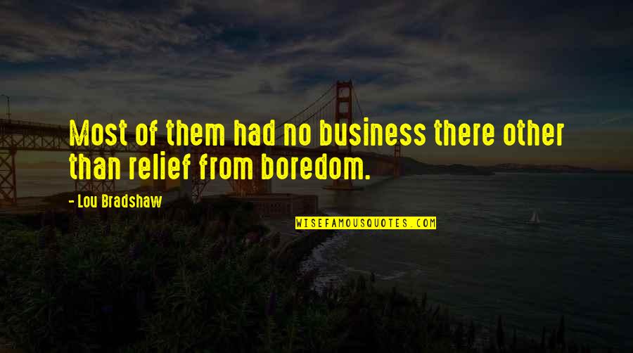 Disbelieving Tone Quotes By Lou Bradshaw: Most of them had no business there other