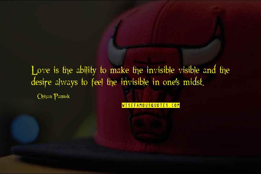 Disbelieving Tone Quotes By Orhan Pamuk: Love is the ability to make the invisible Disbelieving Tone Quotes By Orhan Pamuk: Love is the ability to make the invisible