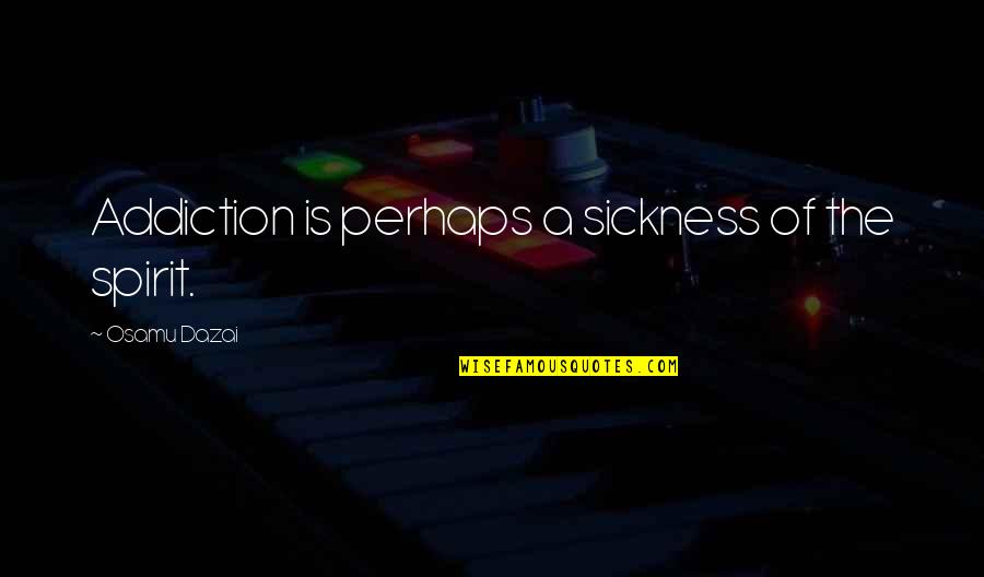 Disbelieving Tone Quotes By Osamu Dazai: Addiction is perhaps a sickness of the spirit. Disbelieving Tone Quotes By Osamu Dazai: Addiction is perhaps a sickness of the spirit.