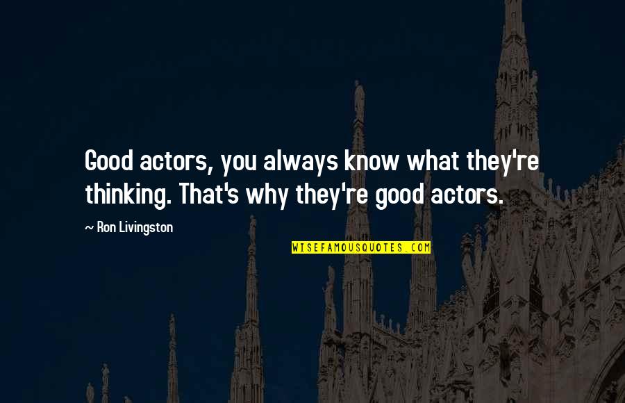 Disbelievingly Quotes By Ron Livingston: Good actors, you always know what they're thinking. Disbelievingly Quotes By Ron Livingston: Good actors, you always know what they're thinking.