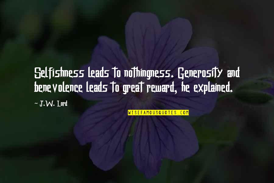 Disbrowe Quotes By J.W. Lord: Selfishness leads to nothingness. Generosity and benevolence leads