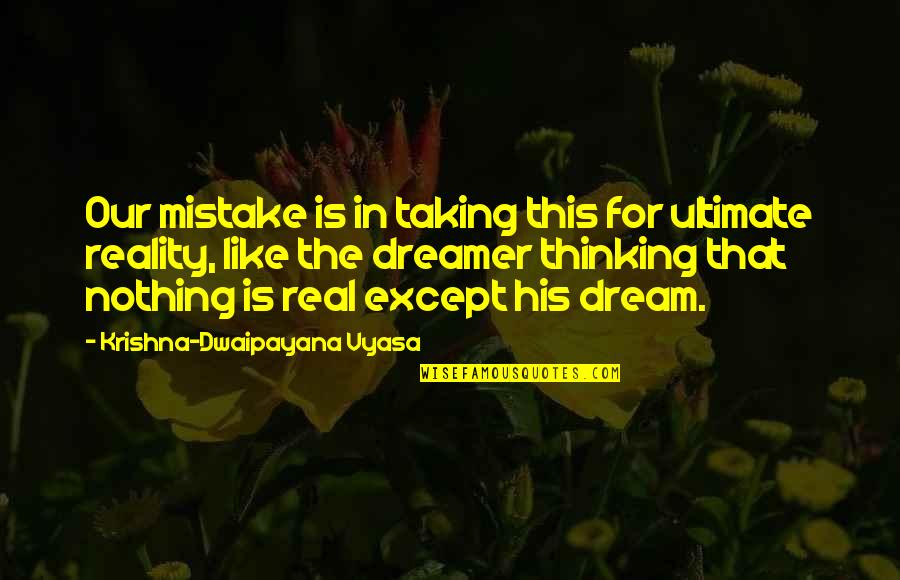 Disburdener Quotes By Krishna-Dwaipayana Vyasa: Our mistake is in taking this for ultimate Disburdener Quotes By Krishna-Dwaipayana Vyasa: Our mistake is in taking this for ultimate