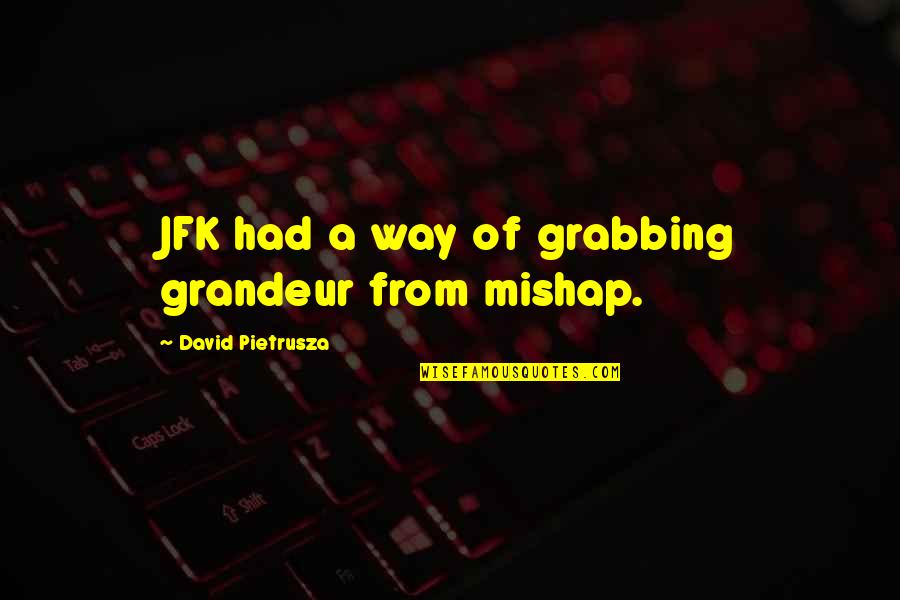 Disburdenment Quotes By David Pietrusza: JFK had a way of grabbing grandeur from
