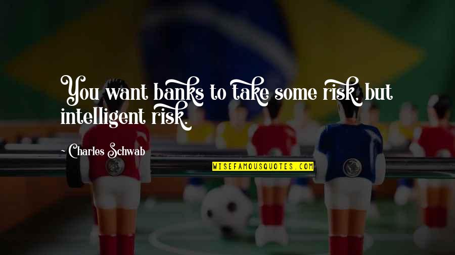 Disburd'n Quotes By Charles Schwab: You want banks to take some risk, but Disburd'n Quotes By Charles Schwab: You want banks to take some risk, but
