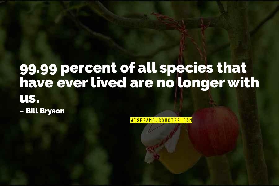 Disbursed Means Quotes By Bill Bryson: 99.99 percent of all species that have ever