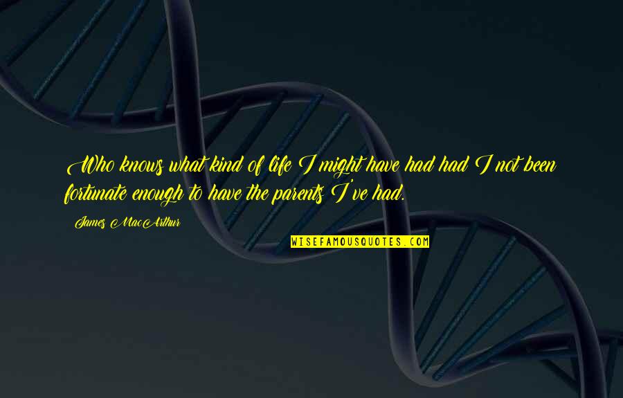 Disbursed Quotes By James MacArthur: Who knows what kind of life I might Disbursed Quotes By James MacArthur: Who knows what kind of life I might