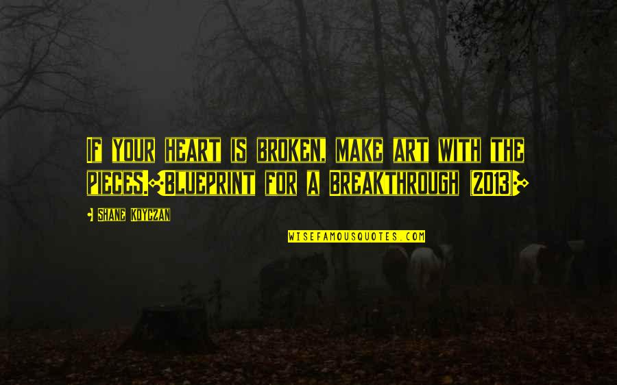 Disbursing Camp Quotes By Shane Koyczan: If your heart is broken, make art with