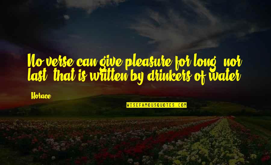 Disbursing Quotes By Horace: No verse can give pleasure for long, nor