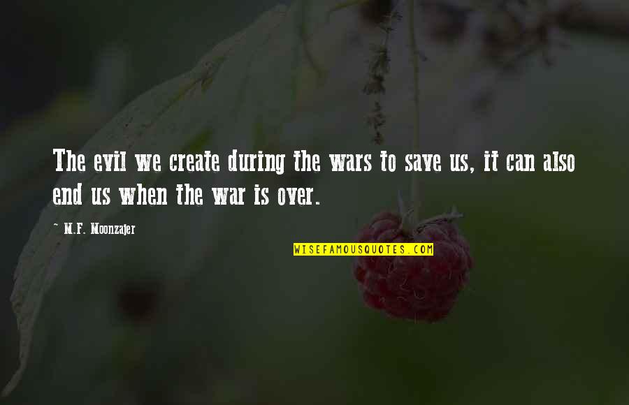 Disbursing Quotes By M.F. Moonzajer: The evil we create during the wars to