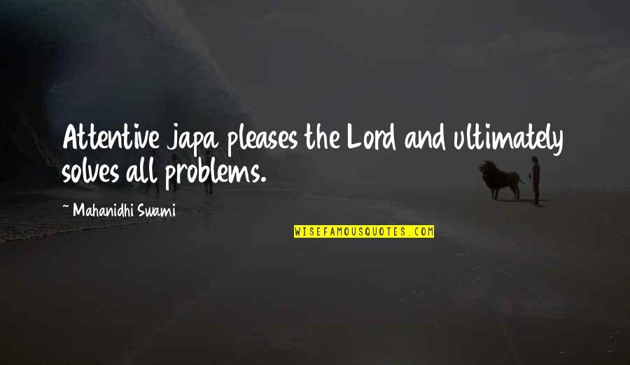 Disburthens Quotes By Mahanidhi Swami: Attentive japa pleases the Lord and ultimately solves Disburthens Quotes By Mahanidhi Swami: Attentive japa pleases the Lord and ultimately solves