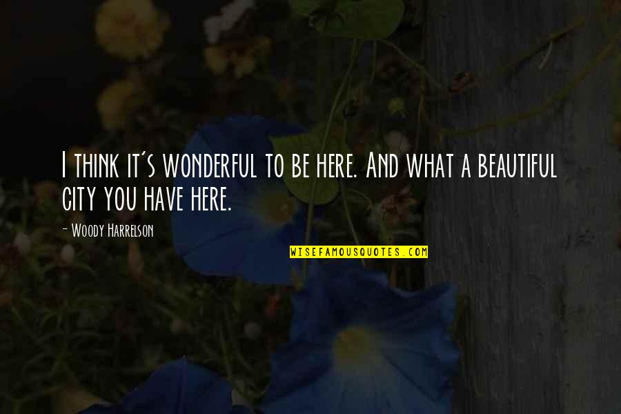 Disburthens Quotes By Woody Harrelson: I think it's wonderful to be here. And