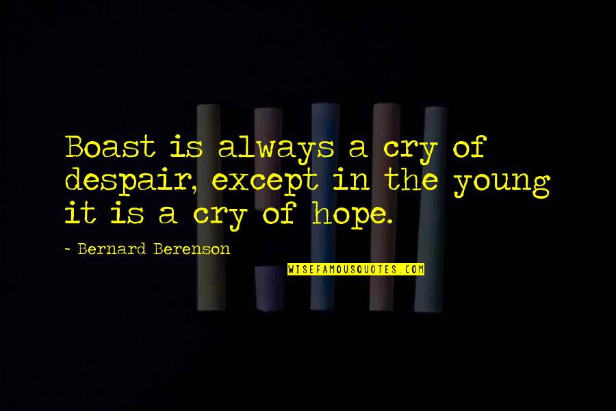 Disc Jockey Quotes By Bernard Berenson: Boast is always a cry of despair, except