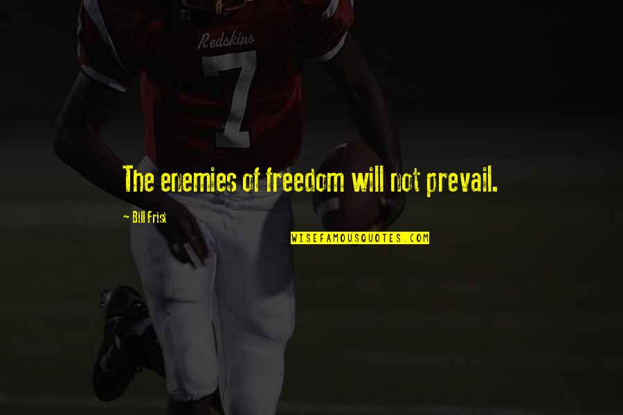 Disc Jockey Quotes By Bill Frist: The enemies of freedom will not prevail.