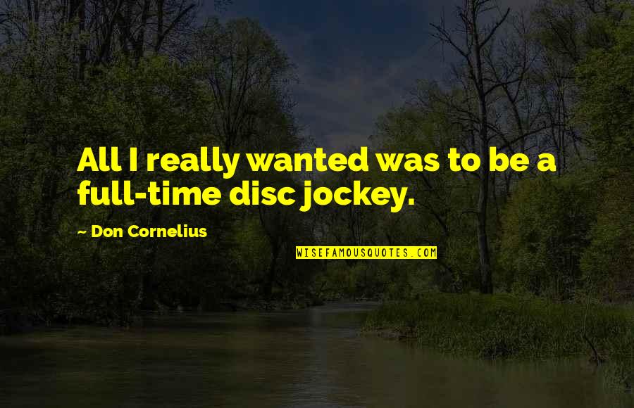 Disc Jockey Quotes By Don Cornelius: All I really wanted was to be a