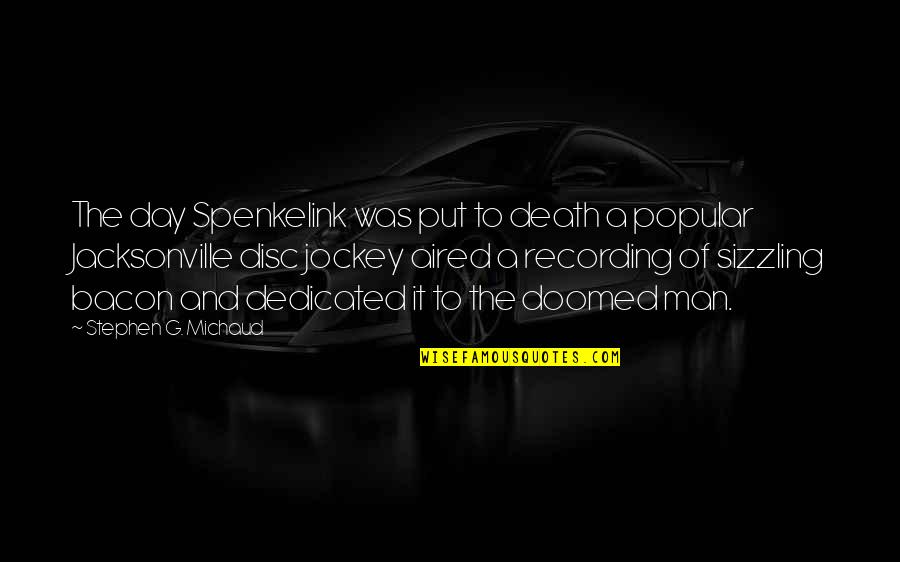 Disc Jockey Quotes By Stephen G. Michaud: The day Spenkelink was put to death a