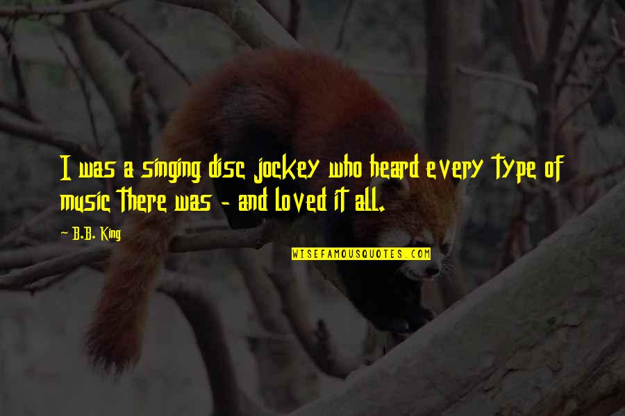 Disc Quotes By B.B. King: I was a singing disc jockey who heard