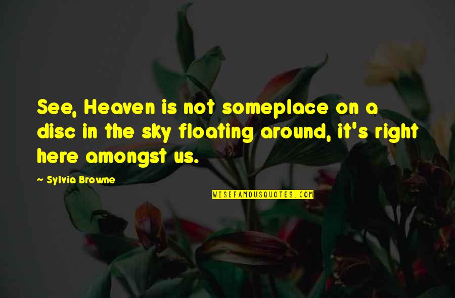 Disc Quotes By Sylvia Browne: See, Heaven is not someplace on a disc Disc Quotes By Sylvia Browne: See, Heaven is not someplace on a disc