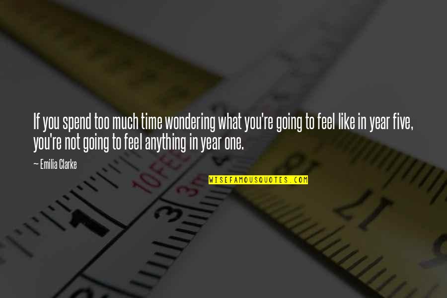Discada Quotes By Emilia Clarke: If you spend too much time wondering what