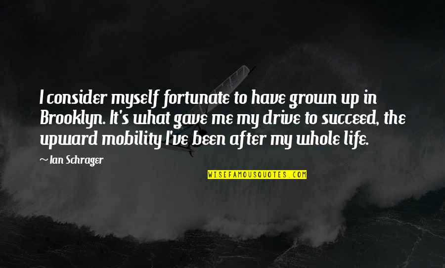 Discada Quotes By Ian Schrager: I consider myself fortunate to have grown up