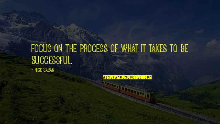 Discala Discala Quotes By Nick Saban: Focus on the process of what it takes