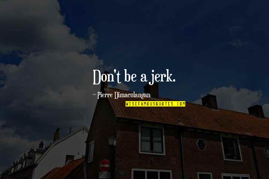 Discala In Europe Quotes By Pierre Dimaculangan: Don't be a jerk.