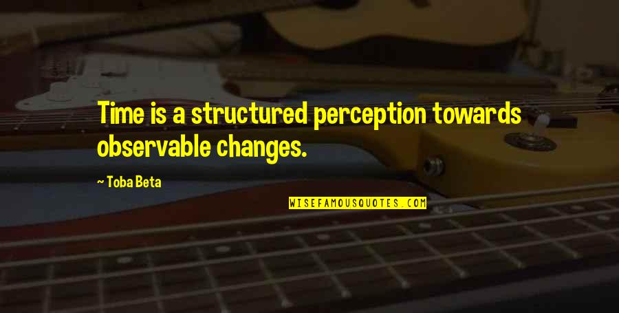 Discala In Europe Quotes By Toba Beta: Time is a structured perception towards observable changes.